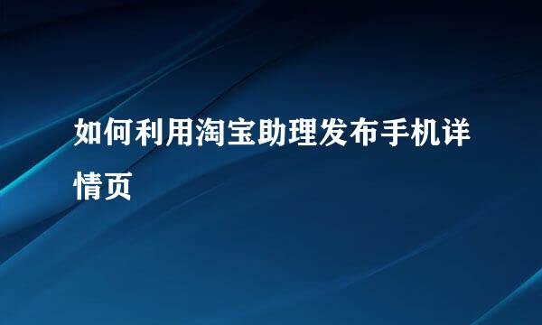 如何利用淘宝助理发布手机详情页