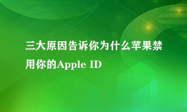 三大原因告诉你为什么苹果禁用你的Apple ID
