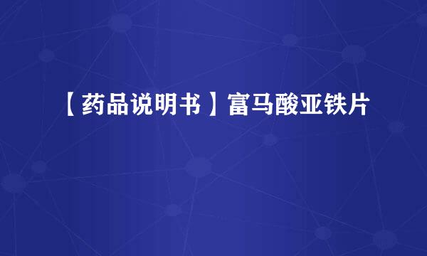 【药品说明书】富马酸亚铁片