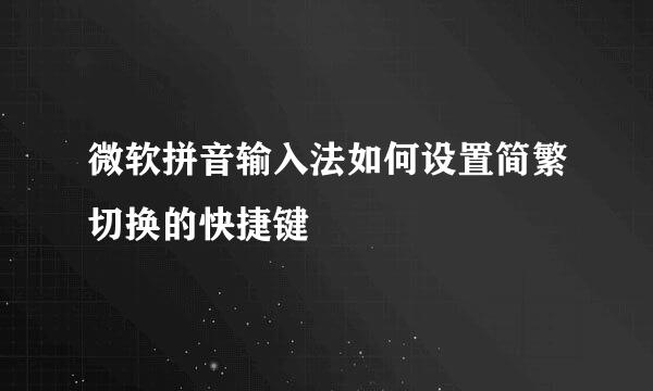 微软拼音输入法如何设置简繁切换的快捷键