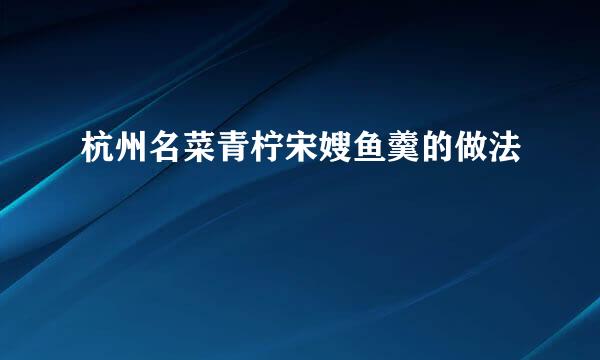 杭州名菜青柠宋嫂鱼羹的做法