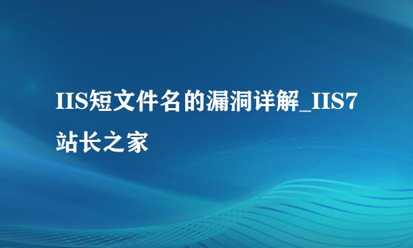 IIS短文件名的漏洞详解_IIS7站长之家