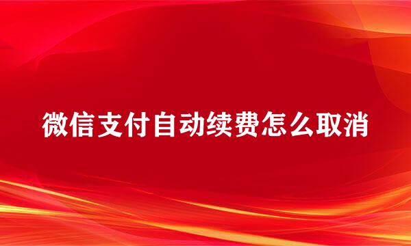 微信支付自动续费怎么取消