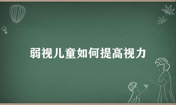 弱视儿童如何提高视力