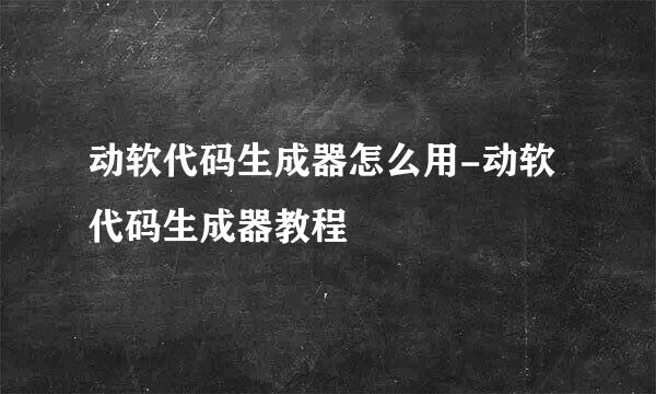 动软代码生成器怎么用-动软代码生成器教程