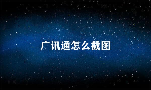 广讯通怎么截图
