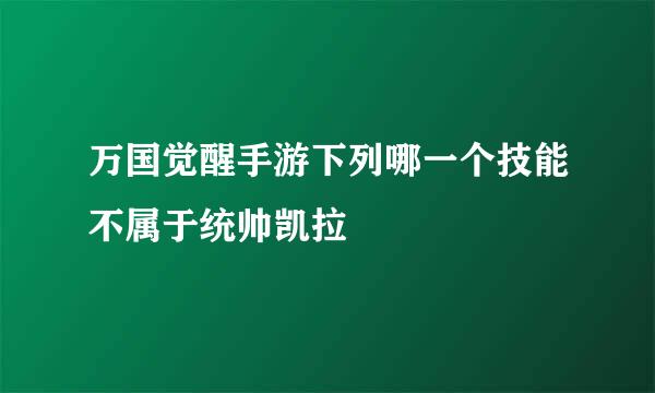 万国觉醒手游下列哪一个技能不属于统帅凯拉