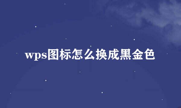 wps图标怎么换成黑金色