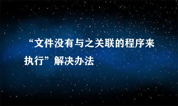 “文件没有与之关联的程序来执行”解决办法