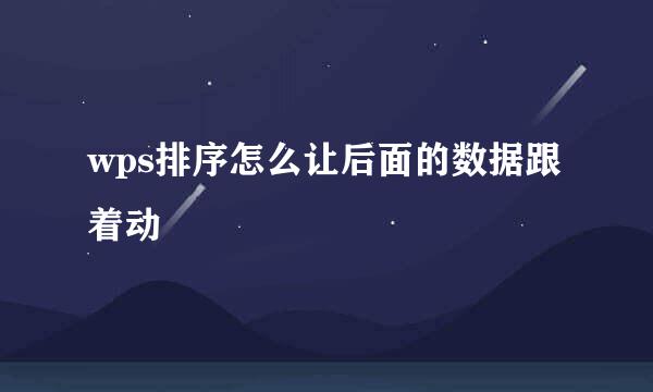 wps排序怎么让后面的数据跟着动
