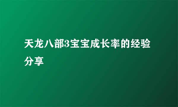 天龙八部3宝宝成长率的经验分享
