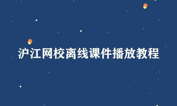 沪江网校离线课件播放教程