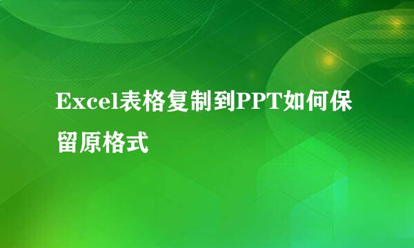 Excel表格复制到PPT如何保留原格式