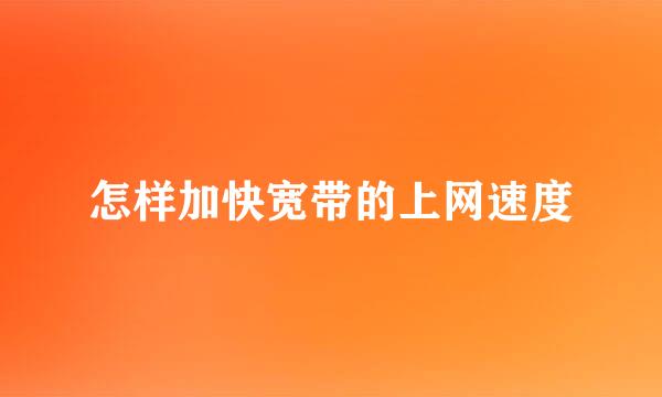 怎样加快宽带的上网速度