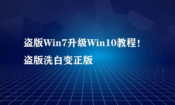 盗版Win7升级Win10教程！盗版洗白变正版