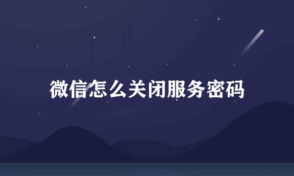 微信怎么关闭服务密码