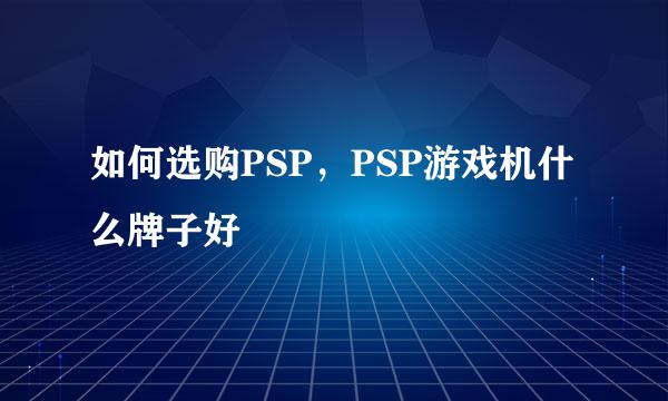 如何选购PSP，PSP游戏机什么牌子好
