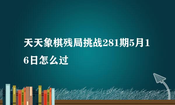 天天象棋残局挑战281期5月16日怎么过