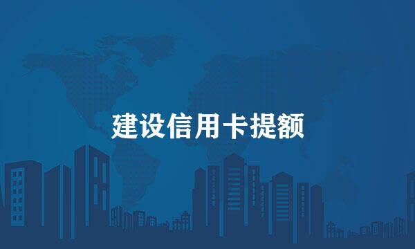 建设信用卡提额