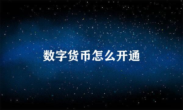 数字货币怎么开通