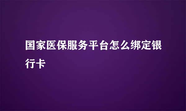 国家医保服务平台怎么绑定银行卡