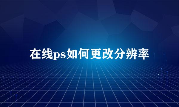 在线ps如何更改分辨率
