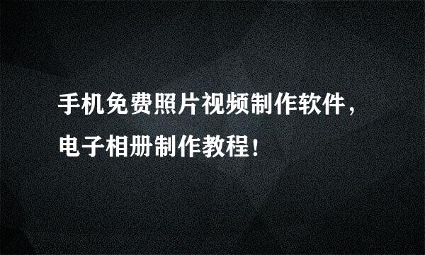 手机免费照片视频制作软件，电子相册制作教程！