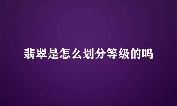翡翠是怎么划分等级的吗
