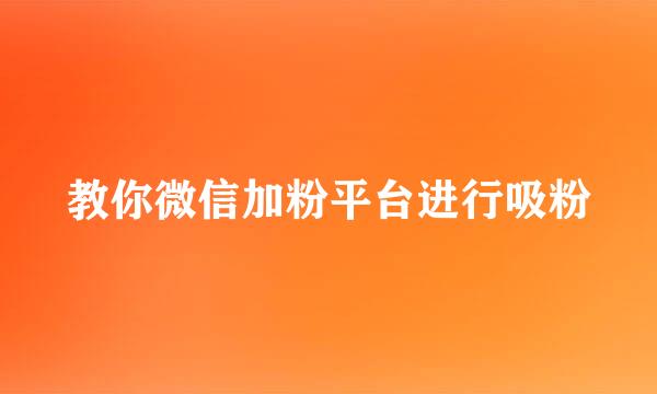 教你微信加粉平台进行吸粉