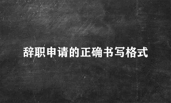 辞职申请的正确书写格式