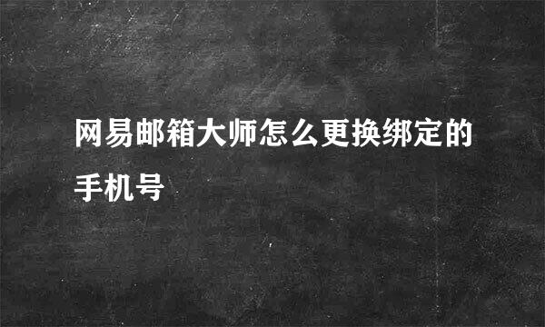 网易邮箱大师怎么更换绑定的手机号