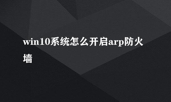 win10系统怎么开启arp防火墙