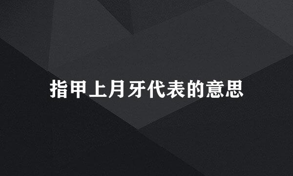 指甲上月牙代表的意思
