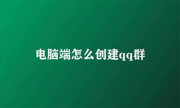 电脑端怎么创建qq群
