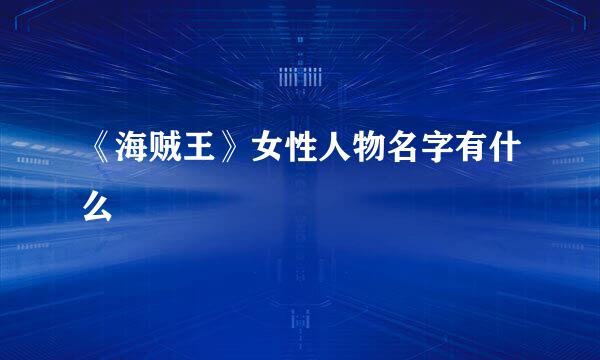 《海贼王》女性人物名字有什么