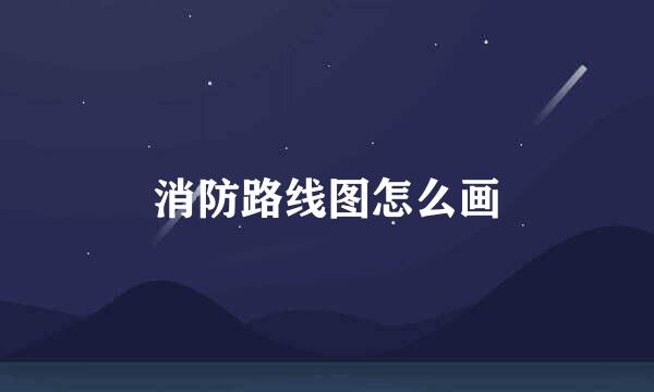 消防路线图怎么画