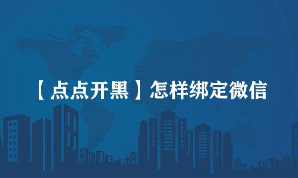 【点点开黑】怎样绑定微信