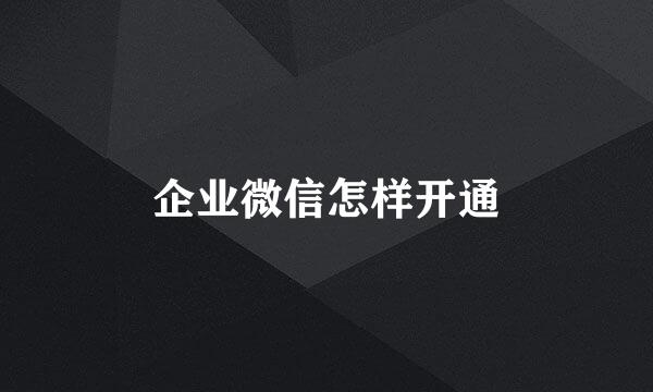 企业微信怎样开通