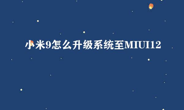 小米9怎么升级系统至MIUI12