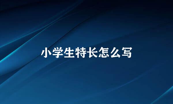 小学生特长怎么写