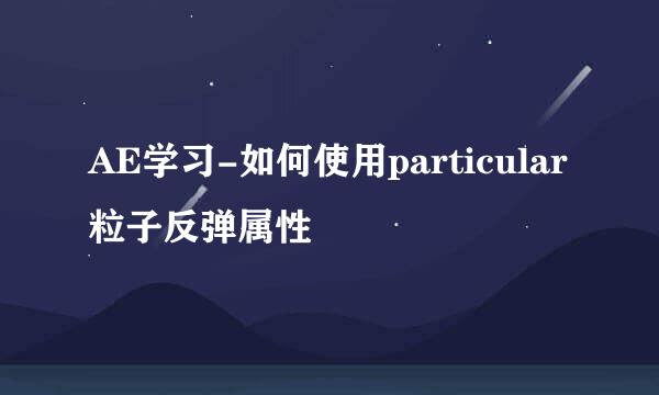 AE学习-如何使用particular粒子反弹属性