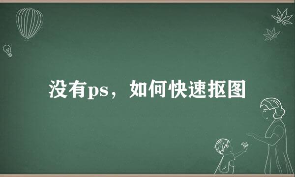 没有ps，如何快速抠图