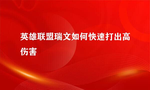 英雄联盟瑞文如何快速打出高伤害