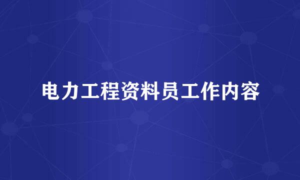电力工程资料员工作内容