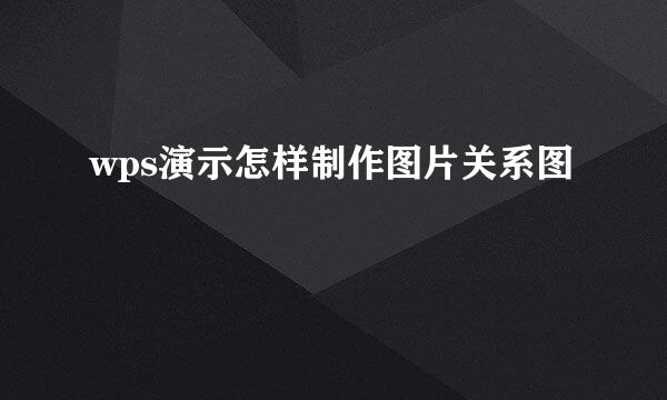 wps演示怎样制作图片关系图