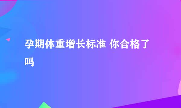 孕期体重增长标准 你合格了吗