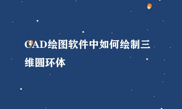 CAD绘图软件中如何绘制三维圆环体