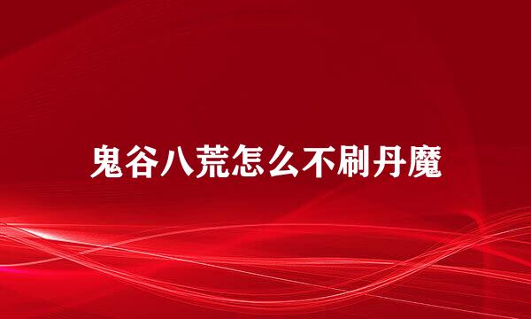 鬼谷八荒怎么不刷丹魔