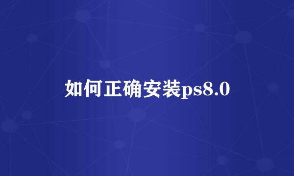 如何正确安装ps8.0