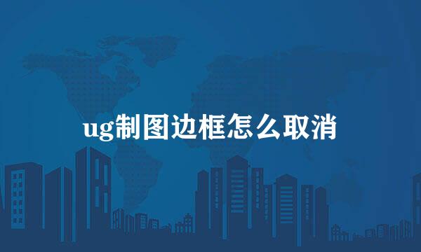 ug制图边框怎么取消